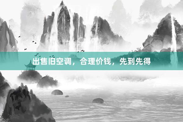 出售旧空调，合理价钱，先到先得